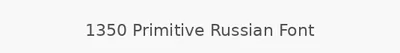 1350 Primitive Russian Font