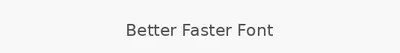 Better Faster Font