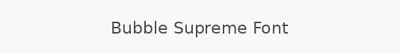 Bubble Supreme Font