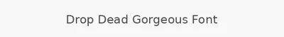 Drop Dead Gorgeous Font
