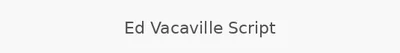 Ed Vacaville Script