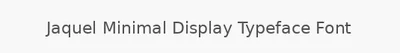 Jaquel Minimal Display Typeface Font