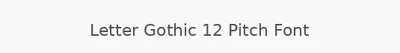 Letter Gothic 12 Pitch Font