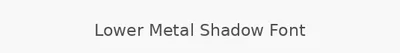 Lower Metal Shadow Font