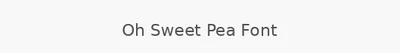 Oh Sweet Pea Font