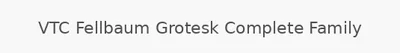 VTC Fellbaum Grotesk Complete Family